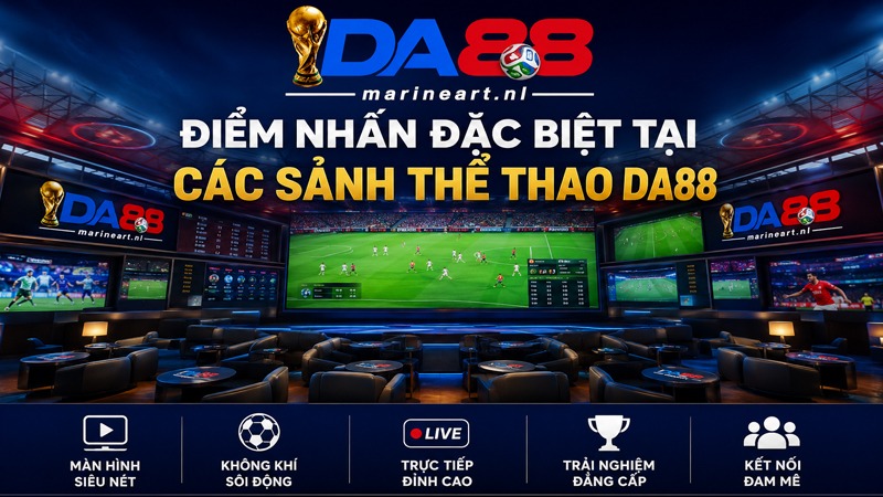 Điểm nhấn đặc biệt tại các sảnh Thể Thao DA88